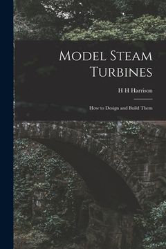 portada Model Steam Turbines; how to Design and Build Them (in English)