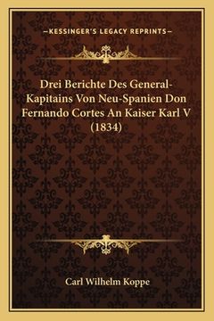 portada Drei Berichte Des General-Kapitains Von Neu-Spanien Don Fernando Cortes An Kaiser Karl V (1834) (in German)