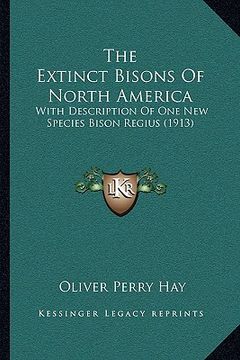 portada the extinct bisons of north america: with description of one new species bison regius (1913) (in English)