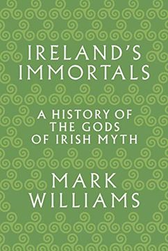 portada Ireland's Immortals: A History of the Gods of Irish Myth (en Inglés)