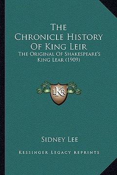 portada the chronicle history of king leir the chronicle history of king leir: the original of shakespeare's king lear (1909) the original of shakespeare's ki (in English)