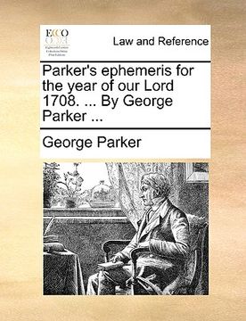 portada parker's ephemeris for the year of our lord 1708. ... by george parker ...