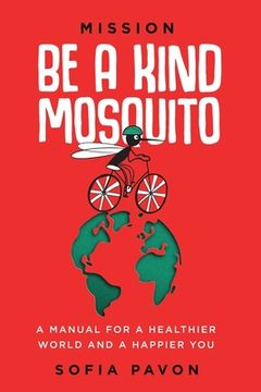 portada Mission: Be a kind mosquito: A manual for a healthier world and a happier you (en Inglés)