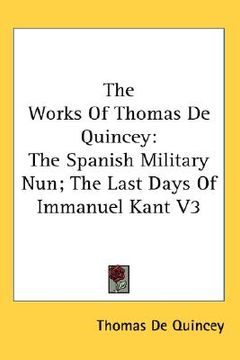 portada the works of thomas de quincey: the spanish military nun; the last days of immanuel kant v3 (in English)