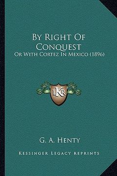 portada by right of conquest by right of conquest: or with cortez in mexico (1896) or with cortez in mexico (1896) (en Inglés)
