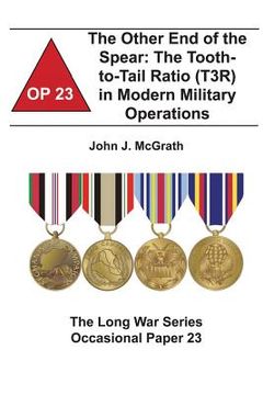 portada The Other End of the Spear: The Tooth-to-Tail Ratio (T3R) in Modern Military Operations: The Long War Series Occasional Paper 23 (in English)