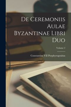 portada De Ceremoniis Aulae Byzantinae Libri Duo; Volume 2 (en Inglés)