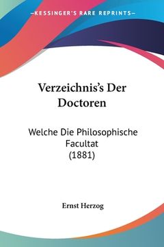 portada Verzeichnis's Der Doctoren: Welche Die Philosophische Facultat (1881) (en Alemán)