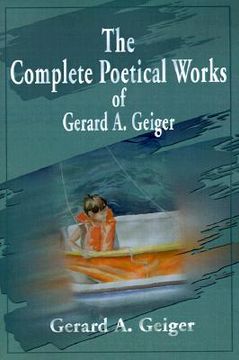 portada the complete poetical works of gerard a. geiger (en Inglés)