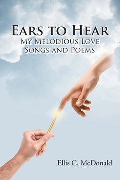 portada Ears to Hear My Melodious Love Songs and Poems (in English)