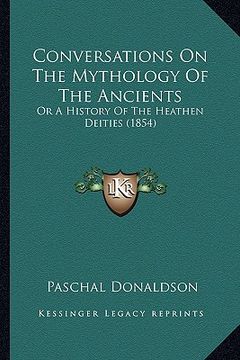 portada conversations on the mythology of the ancients: or a history of the heathen deities (1854) (en Inglés)