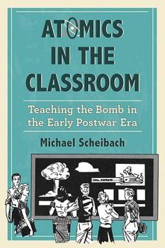 portada Atomics in the Classroom: Teaching the Bomb in the Early Postwar Era (en Inglés)