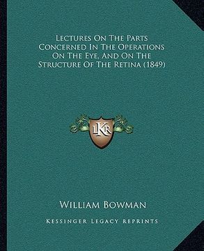 portada lectures on the parts concerned in the operations on the eye, and on the structure of the retina (1849) (en Inglés)