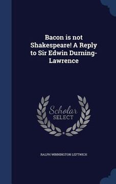 portada Bacon is not Shakespeare! A Reply to Sir Edwin Durning-Lawrence (en Inglés)