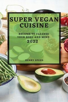 portada Super Vegan Cuisine 2022: Recipes to Cleanse Your Body and Mind (en Inglés)