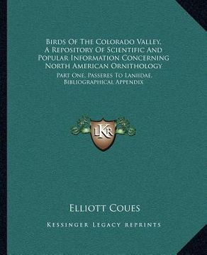 portada birds of the colorado valley, a repository of scientific and popular information concerning north american ornithology: part one, passeres to laniidae (en Inglés)