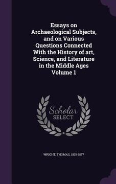 portada Essays on Archaeological Subjects, and on Various Questions Connected With the History of art, Science, and Literature in the Middle Ages Volume 1 (en Inglés)