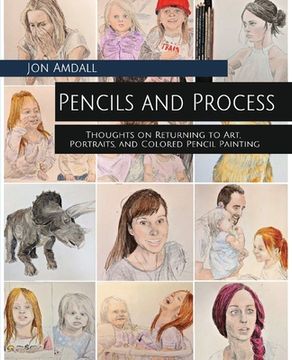 portada Pencils and Process: Thoughts on Returning to Art, Portraits, and Colored Pencil Painting
