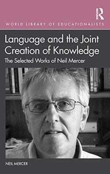 portada Language and the Joint Creation of Knowledge: The Selected Works of Neil Mercer (World Library of Educationaists) (in English)