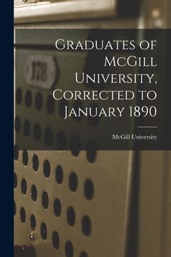 portada Graduates of McGill University, Corrected to January 1890 [microform] (in English)