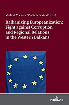 portada Balkanizing Europeanization: Fight Against Corruption and Regional Relations in the Western Balkans (en Inglés)