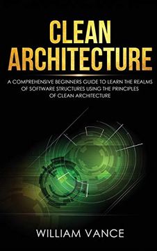 portada Clean Architecture: A Comprehensive Beginners Guide to Learn the Realms of Software Structures Using the Principles of Clean Architecture 