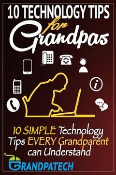 portada Technology Tips For Grandpas: 10 SIMPLE Technology Tips EVERY Grandparent Can Understand (en Inglés)