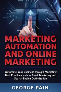 portada Marketing Automation and Online Marketing: Automate Your Business through Marketing Best Practices such as Email Marketing and Search Engine Optimizat (en Inglés)