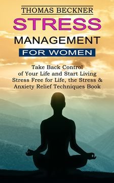 portada Stress Management for Women: Take Back Control of Your Life and Start Living (Stress Free for Life, the Stress & Anxiety Relief Techniques Book) (in English)
