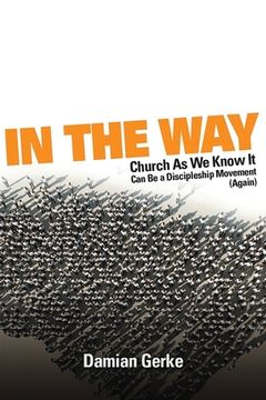 portada In the Way: Church As We Know It Can Be a Discipleship Movement (Again) (en Inglés)