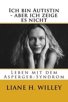 portada Ich bin Autistin - aber ich zeige es nicht: Leben mit dem Asperger-Syndrom (in German)