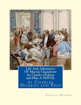 portada Life And Adventures Of Martin Chuzzlewit, by Charles Dickens and Phiz A NOVEL: Hablot Knight Browne (10 July 1815 - 8 July 1882) was an English artist (en Inglés)