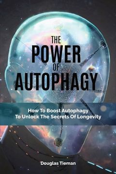 portada The Power Of Autophagy: How To Boost Autophagy To Unlock The Secrets Of Longevity (en Inglés)
