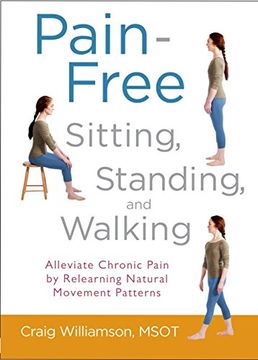 portada Pain-Free Sitting, Standing, and Walking: Alleviate Chronic Pain by Relearning Natural Movement Patterns (en Inglés)