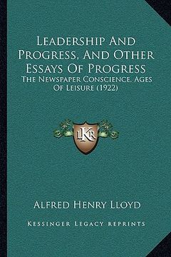 portada leadership and progress, and other essays of progress: the newspaper conscience, ages of leisure (1922) (in English)