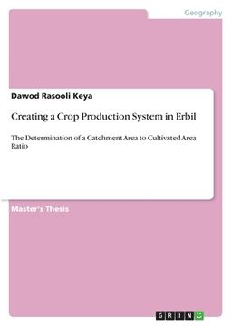 portada Creating a Crop Production System in Erbil: The Determination of a Catchment Area to Cultivated Area Ratio (in English)
