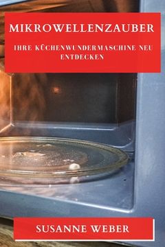portada Mikrowellenzauber: Ihre Küchenwundermaschine neu entdecken (in German)