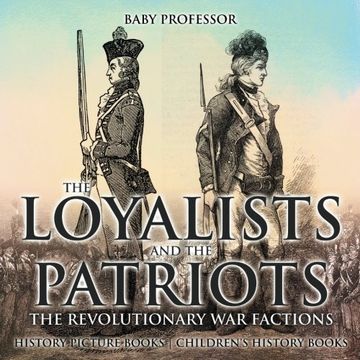 portada The Loyalists and the Patriots : The Revolutionary War Factions - History Picture Books | Children's History Books (en Inglés)
