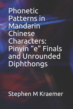 portada Phonetic Patterns in Mandarin Chinese Characters: Pinyin "e" Finals and Unrounded Diphthongs