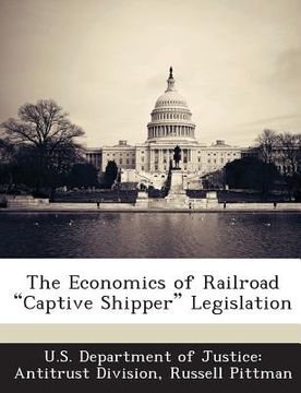 portada The Economics of Railroad Captive Shipper Legislation (en Inglés)