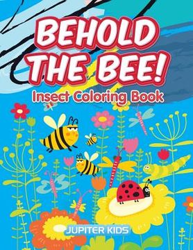 portada Behold the Bee! Insect Coloring Book (en Inglés)