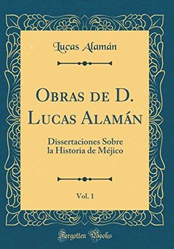 portada Obras de d. Lucas Alamán, Vol. 1: Dissertaciones Sobre la Historia de Méjico (Classic Reprint)