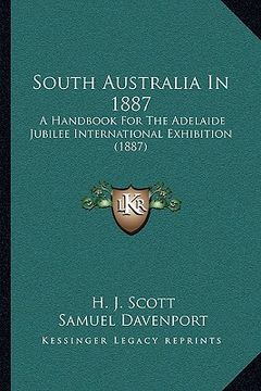 portada south australia in 1887: a handbook for the adelaide jubilee international exhibitiona handbook for the adelaide jubilee international exhibiti (en Inglés)