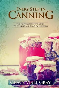 portada Every Step in Canning: The Complete Prepper's Guide To Canning Food Preservation (in English)