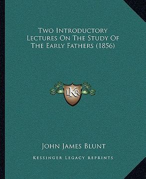 portada two introductory lectures on the study of the early fathers two introductory lectures on the study of the early fathers (1856) (1856) (en Inglés)