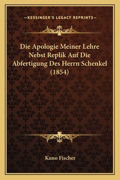 portada Die Apologie Meiner Lehre Nebst Replik Auf Die Abfertigung Des Herrn Schenkel (1854) (en Alemán)