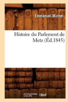 portada Histoire Du Parlement de Metz (Éd.1845) (en Francés)