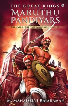 portada The Great Kings Maruthu Pandiyars: The Spark of the First War of Independence (en Inglés)
