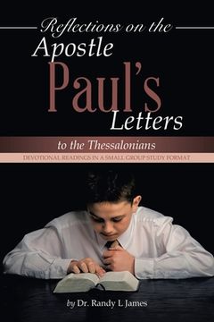 Reflections on the Apostle Paul's Letters to the Thessalonians: Devotional Readings in a Small Group Study Format (en Inglés)