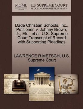 portada dade christian schools, inc., petitioner, v. johnny brown, jr., etc., et al. u.s. supreme court transcript of record with supporting pleadings (en Inglés)